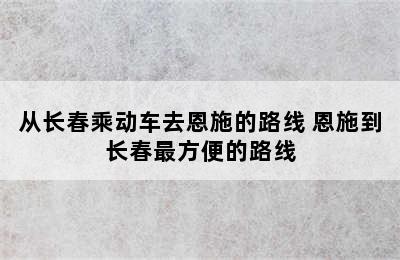 从长春乘动车去恩施的路线 恩施到长春最方便的路线